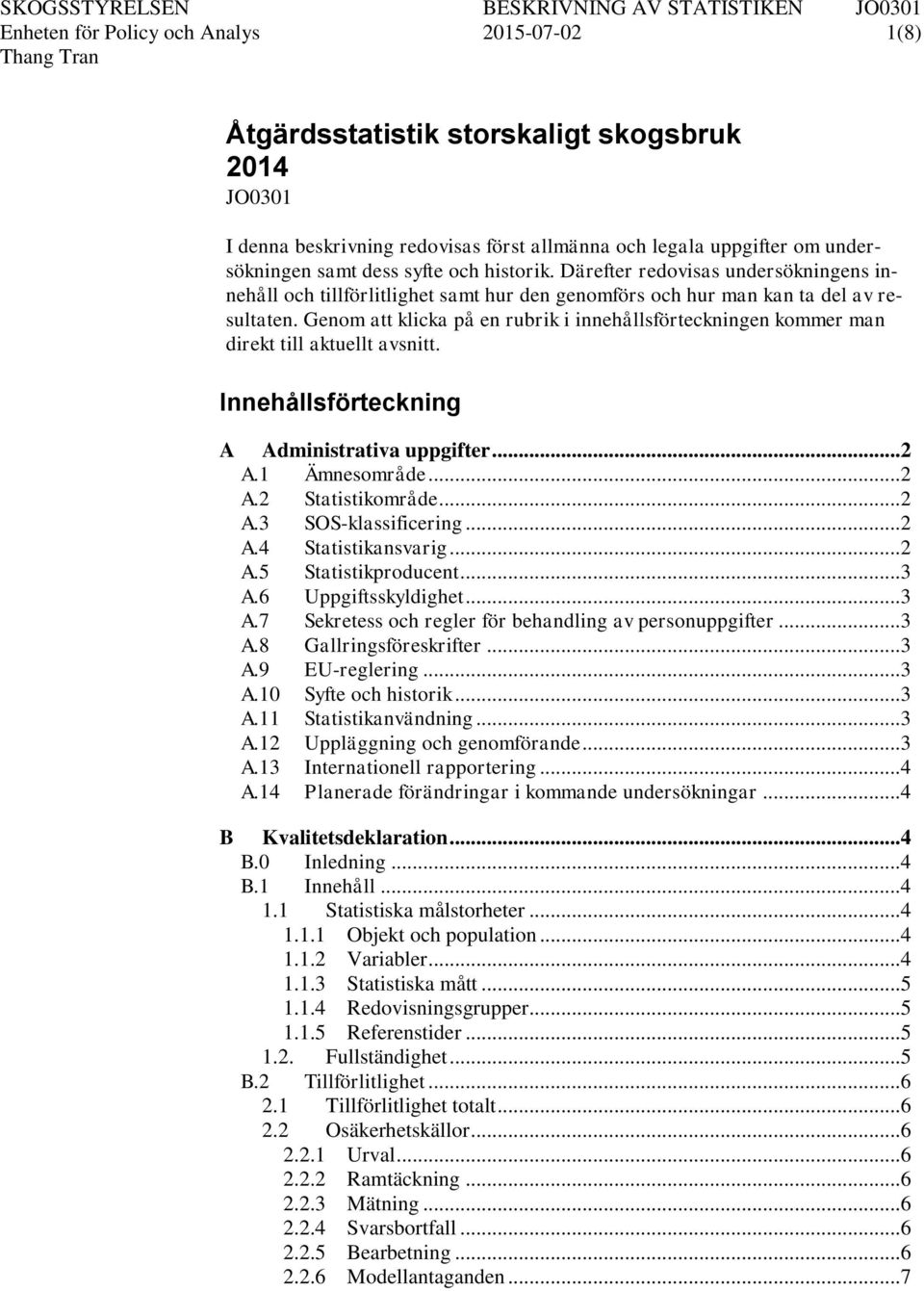 Genom att klicka på en rubrik i innehållsförteckningen kommer man direkt till aktuellt avsnitt. Innehållsförteckning A Administrativa uppgifter... 2 A.1 Ämnesområde... 2 A.2 Statistikområde... 2 A.3 SOS-klassificering.