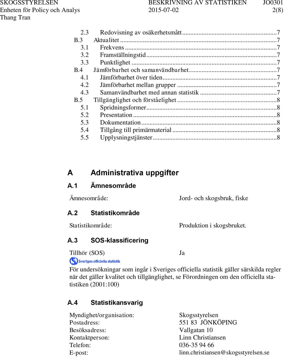 .. 8 5.3 Dokumentation... 8 5.4 Tillgång till primärmaterial... 8 5.5 Upplysningstjänster... 8 A Administrativa uppgifter A.1 Ämnesområde Ämnesområde: Jord- och skogsbruk, fiske A.