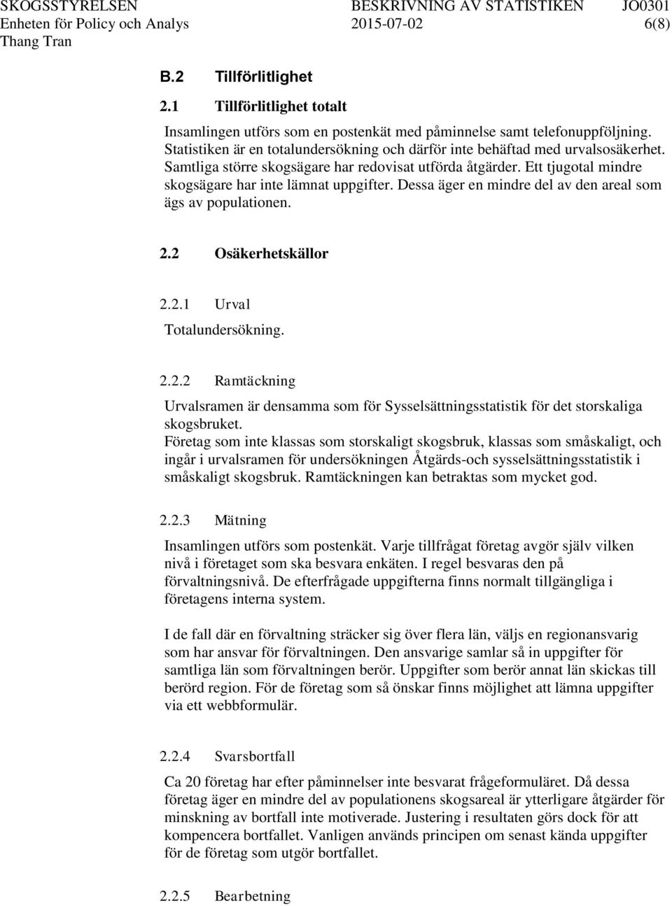 Dessa äger en mindre del av den areal som ägs av populationen. 2.2 Osäkerhetskällor 2.2.1 Urval Totalundersökning. 2.2.2 Ramtäckning Urvalsramen är densamma som för Sysselsättningsstatistik för det storskaliga skogsbruket.