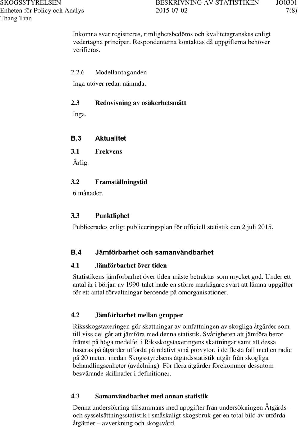 B.4 Jämförbarhet och samanvändbarhet 4.1 Jämförbarhet över tiden Statistikens jämförbarhet över tiden måste betraktas som mycket god.