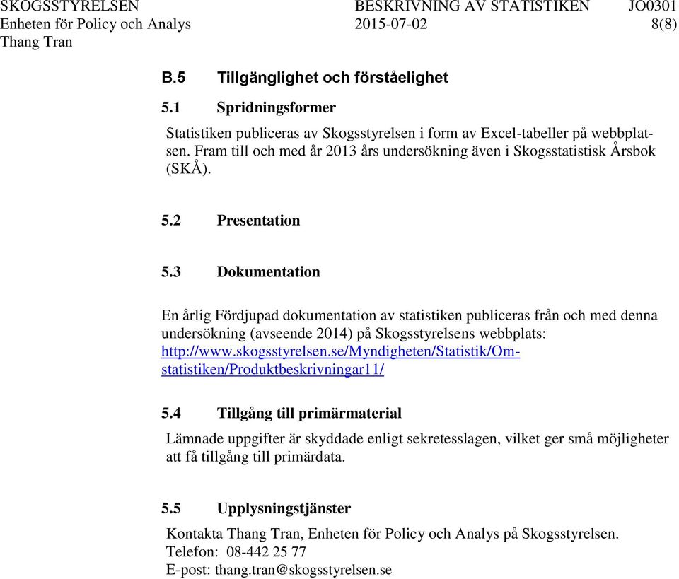 3 Dokumentation En årlig Fördjupad dokumentation av statistiken publiceras från och med denna undersökning (avseende 2014) på Skogsstyrelsens webbplats: http://www.skogsstyrelsen.