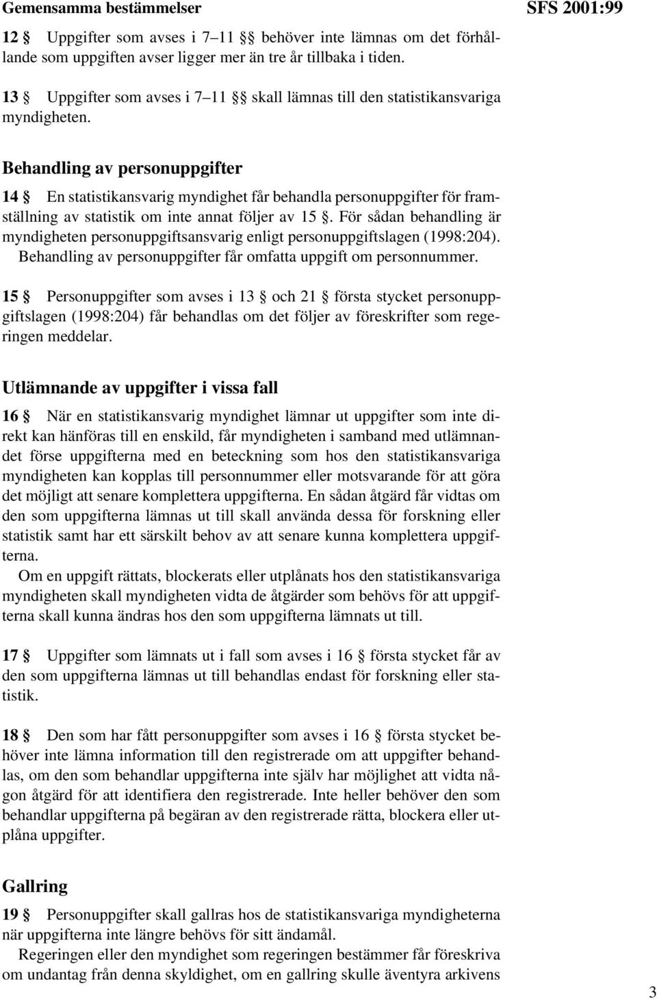 Behandling av personuppgifter 14 En statistikansvarig myndighet får behandla personuppgifter för framställning av statistik om inte annat följer av 15.