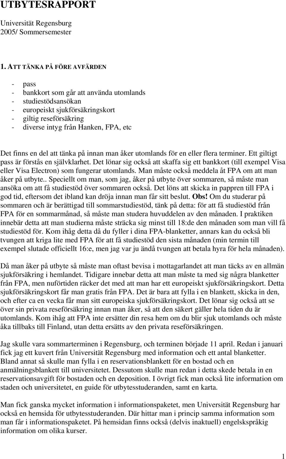 finns en del att tänka på innan man åker utomlands för en eller flera terminer. Ett giltigt pass är förstås en självklarhet.