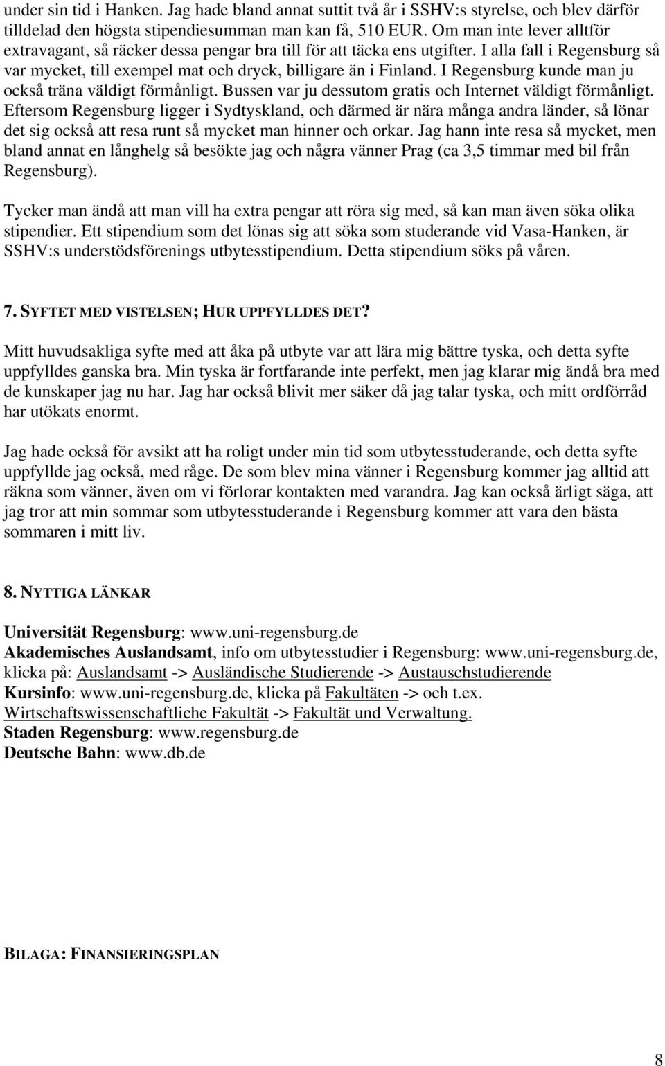I Regensburg kunde man ju också träna väldigt förmånligt. Bussen var ju dessutom gratis och Internet väldigt förmånligt.