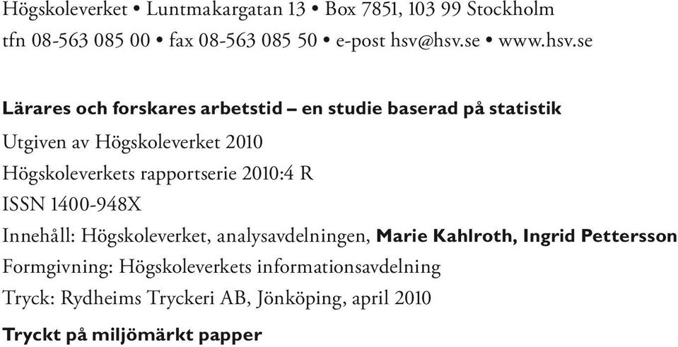 rapportserie 2010:4 R ISSN 1400-948X Innehåll: Högskoleverket, analysavdelningen, Marie Kahlroth, Ingrid Pettersson