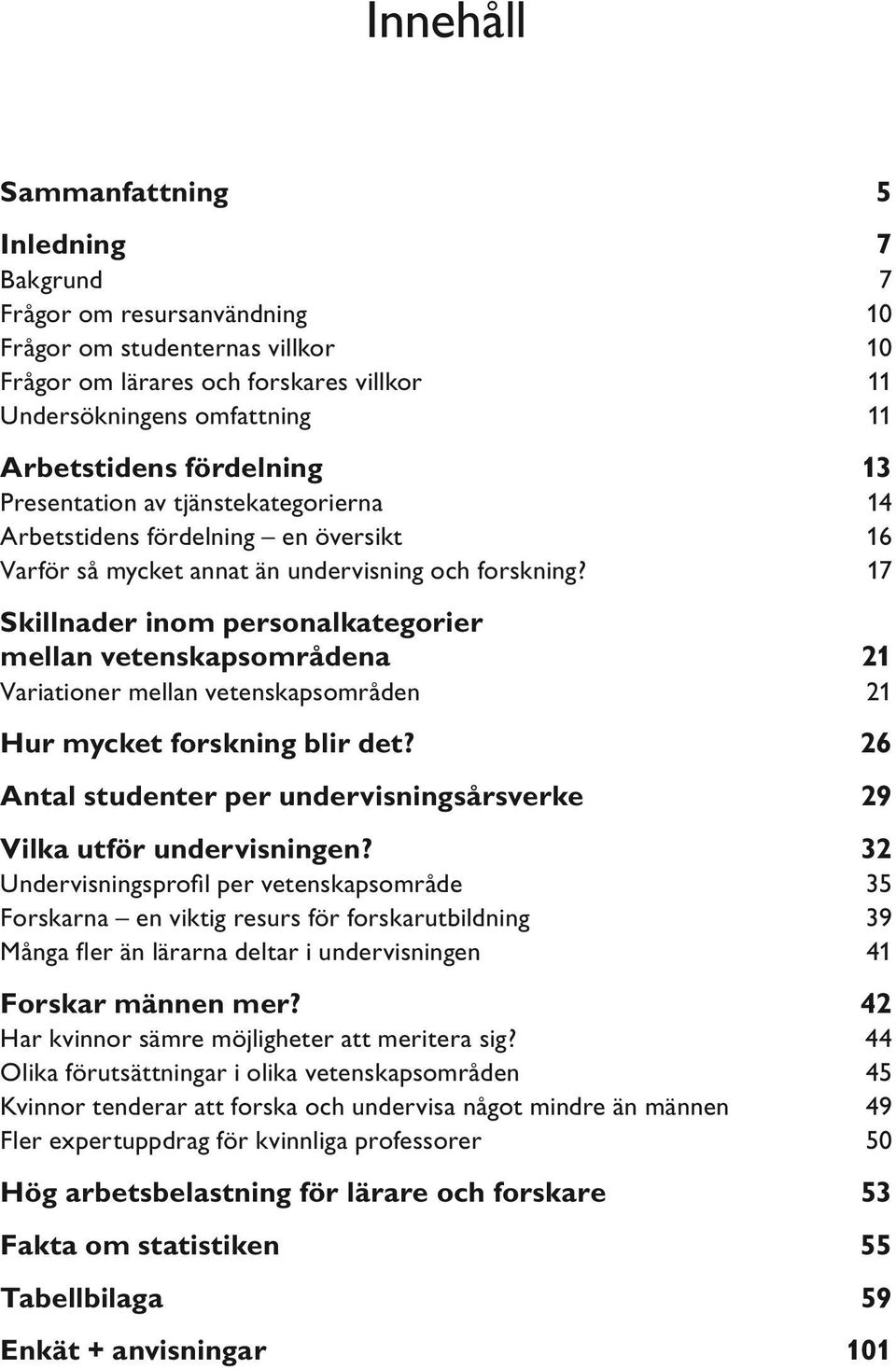 17 Skillnader inom personalkategorier mellan vetenskapsområdena 21 Variationer mellan vetenskapsområden 21 Hur mycket forskning blir det?