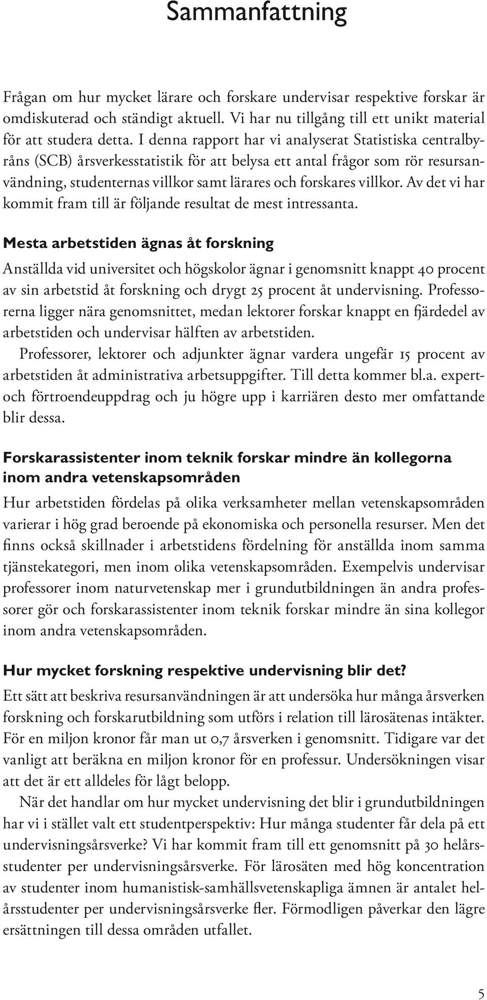 Av det vi har kommit fram till är följande resultat de mest intressanta.