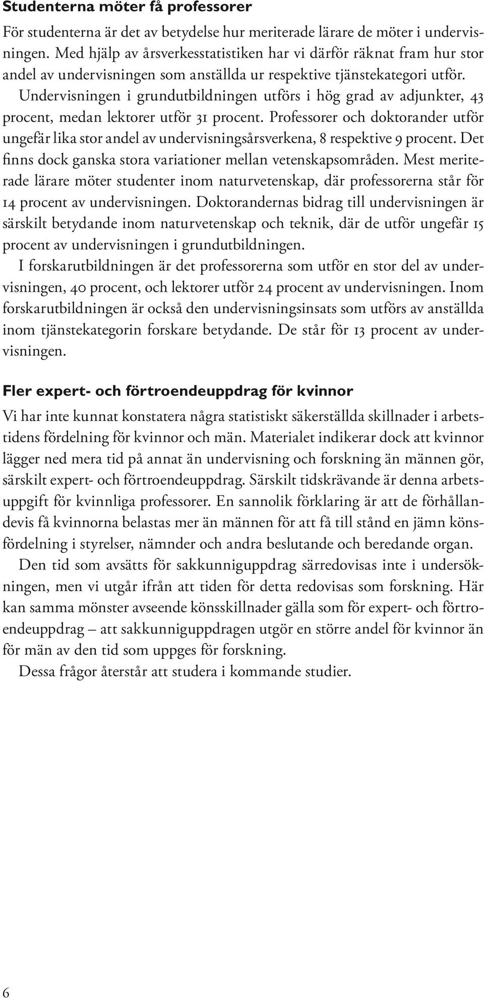 Undervisningen i grundutbildningen utförs i hög grad av adjunkter, 43 procent, medan lektorer utför 31 procent.