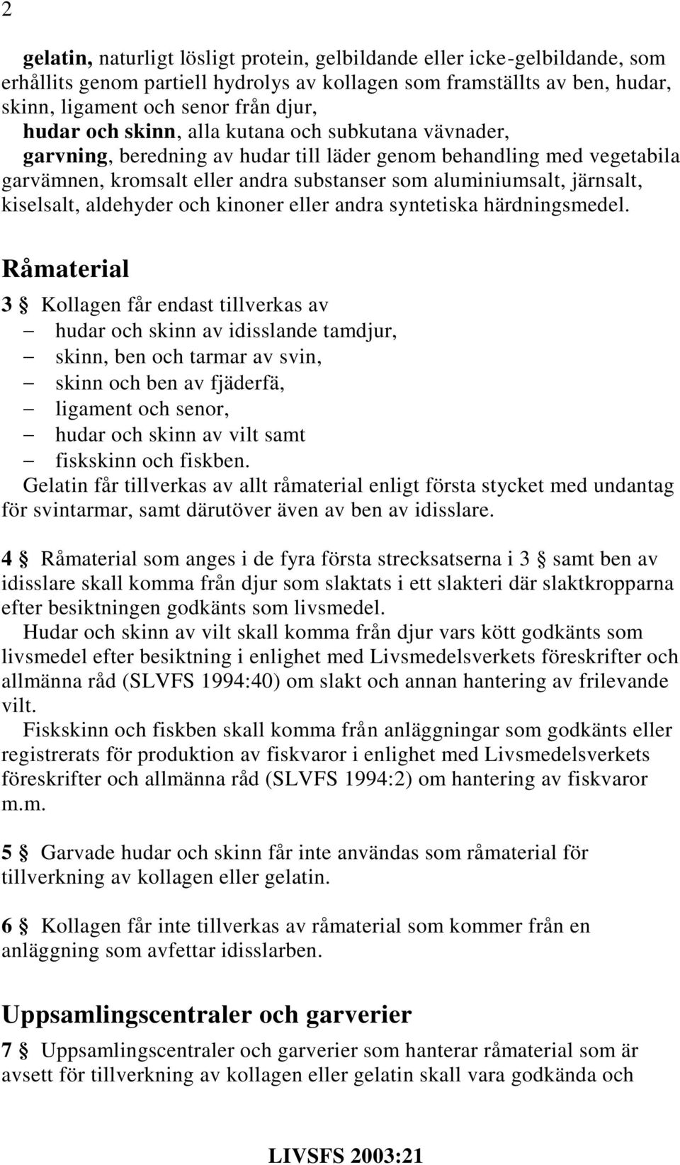 kiselsalt, aldehyder och kinoner eller andra syntetiska härdningsmedel.