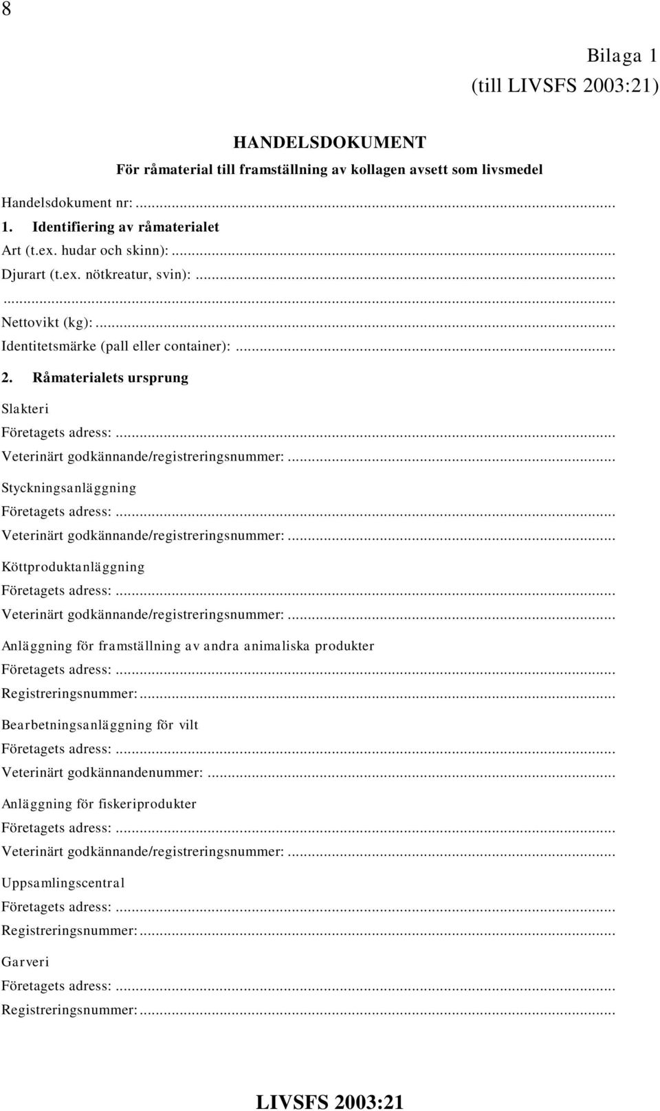 Råmaterialets ursprung Slakteri Styckningsanläggning Köttproduktanläggning Anläggning för framställning av andra animaliska produkter