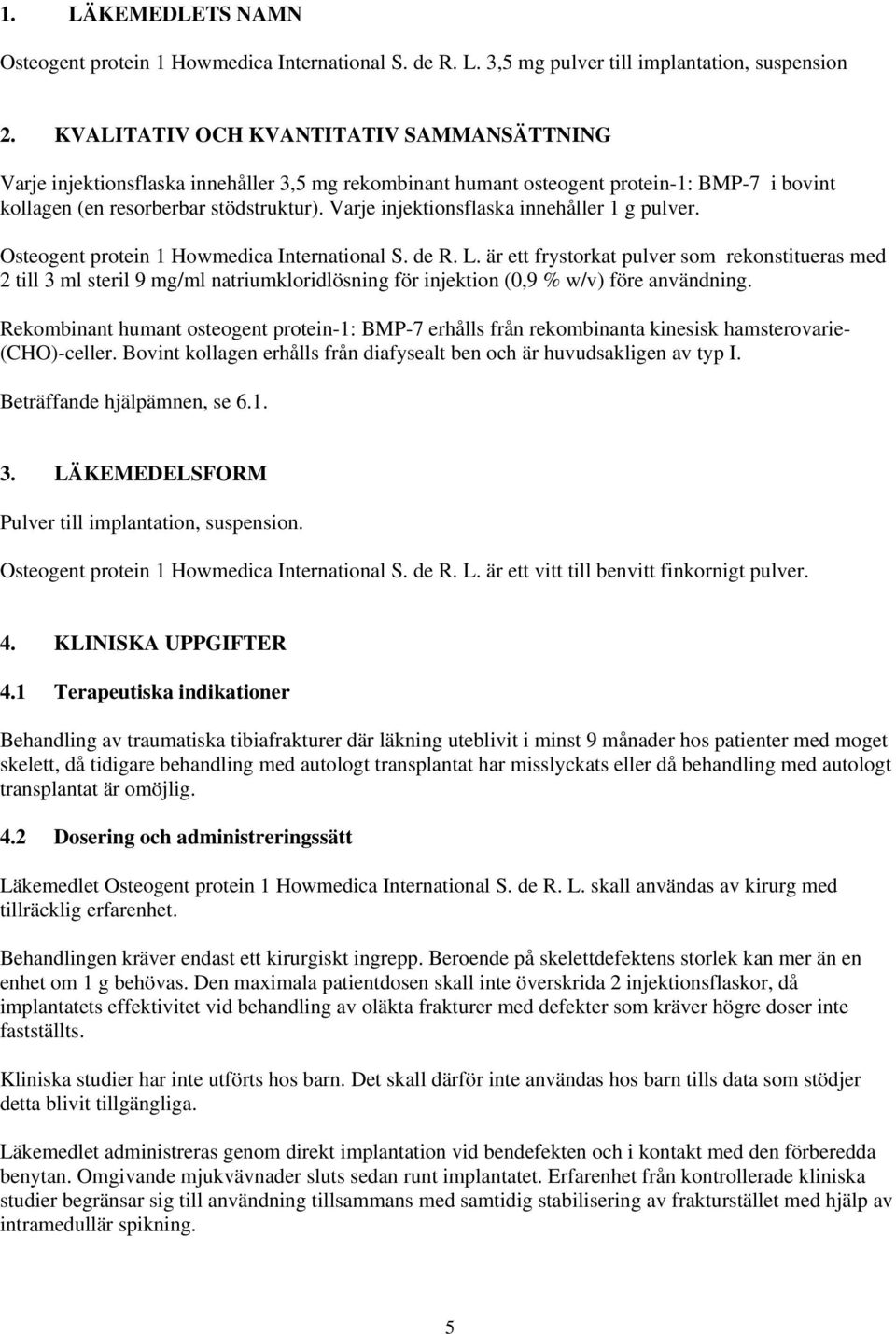 Varje injektionsflaska innehåller 1 g pulver. Osteogent protein 1 Howmedica International S. de R. L.