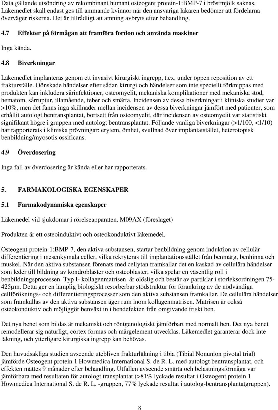 7 Effekter på förmågan att framföra fordon och använda maskiner Inga kända. 4.8 Biverkningar Läkemedlet implanteras genom ett invasivt kirurgiskt ingrepp, t.ex.