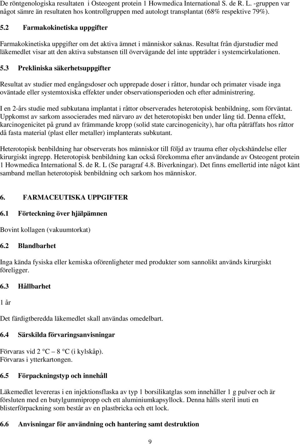 Resultat från djurstudier med läkemedlet visar att den aktiva substansen till övervägande del inte uppträder i systemcirkulationen. 5.