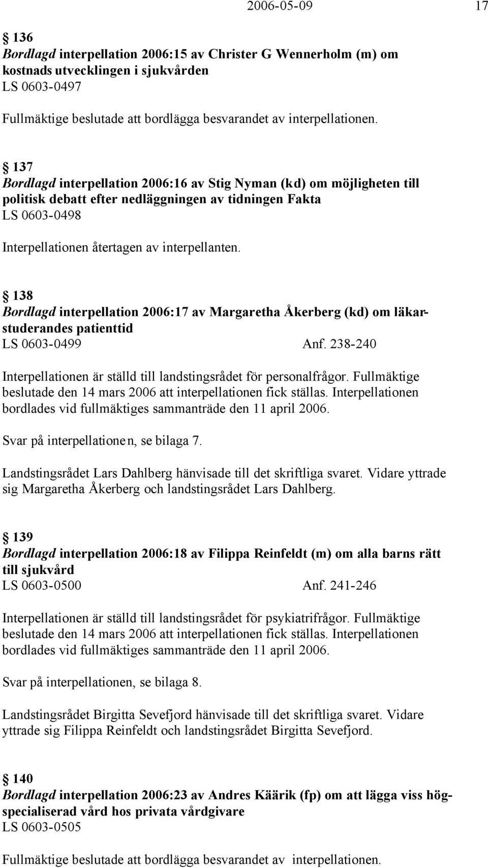 138 Bordlagd interpellation 2006:17 av Margaretha Åkerberg (kd) om läkarstuderandes patienttid LS 0603-0499 Anf. 238-240 Interpellationen är ställd till landstingsrådet för personalfrågor.