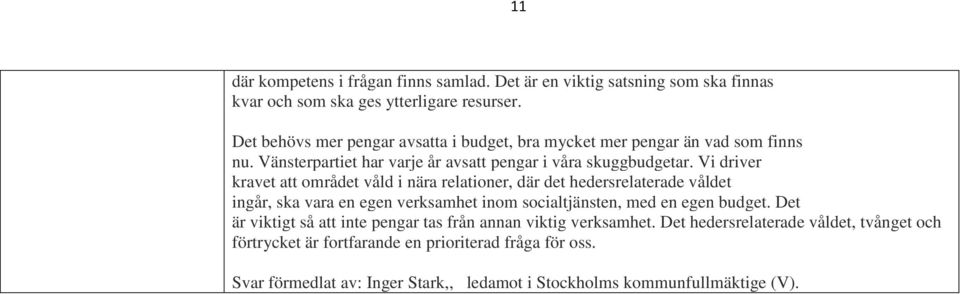 Vi driver kravet att området våld i nära relationer, där det hedersrelaterade våldet ingår, ska vara en egen verksamhet inom socialtjänsten, med en egen budget.