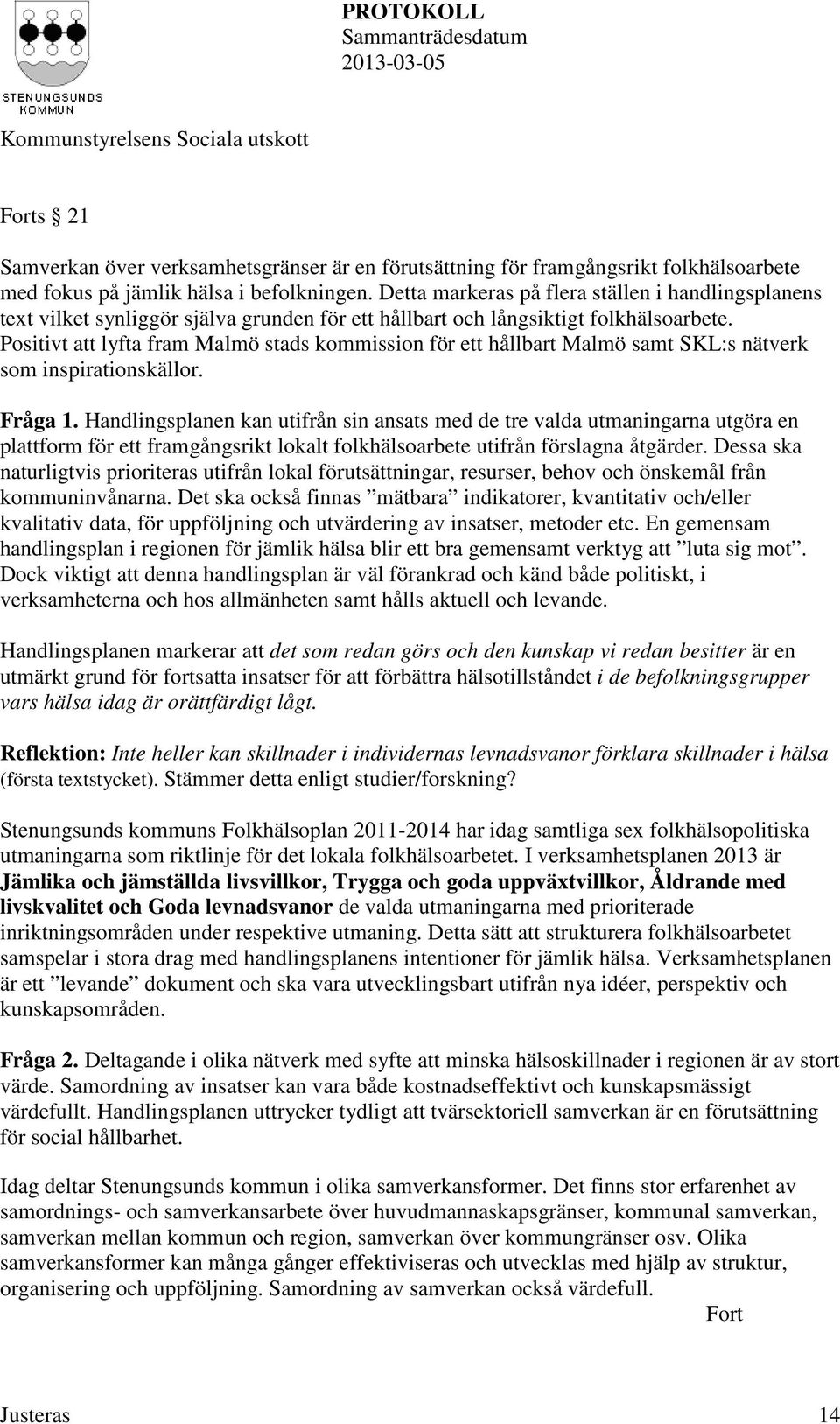 Positivt att lyfta fram Malmö stads kommission för ett hållbart Malmö samt SKL:s nätverk som inspirationskällor. Fråga 1.