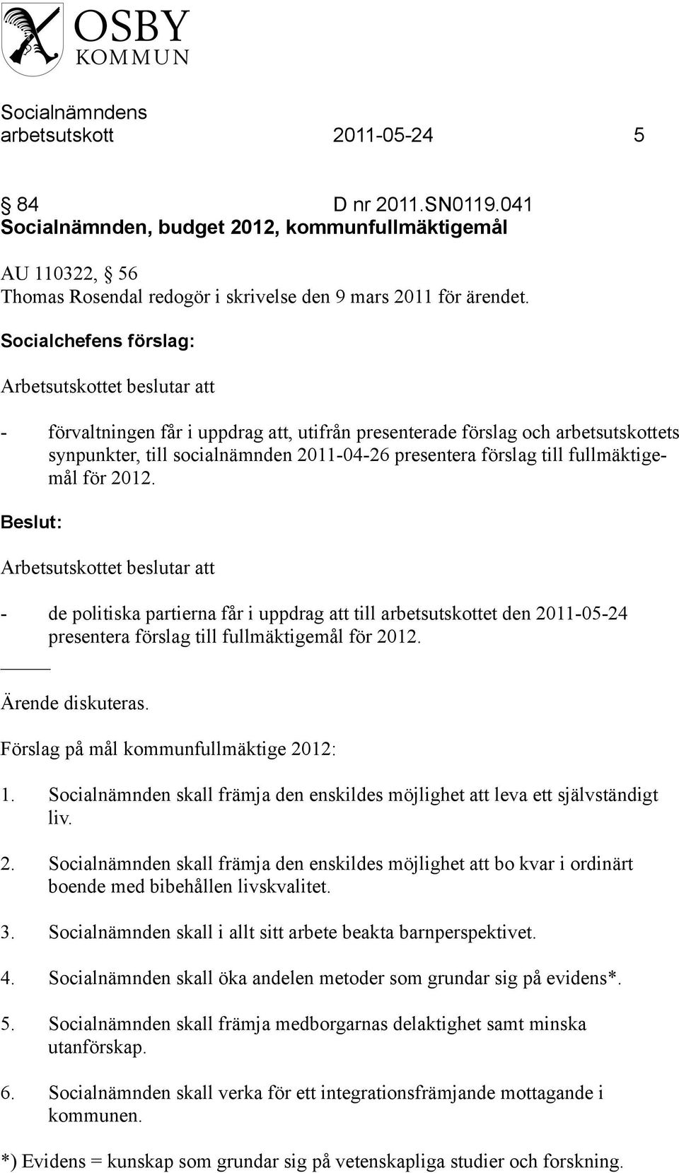 - de politiska partierna får i uppdrag att till arbetsutskottet den 2011-05-24 presentera förslag till fullmäktigemål för 2012. Ärende diskuteras. Förslag på mål kommunfullmäktige 2012: 1.