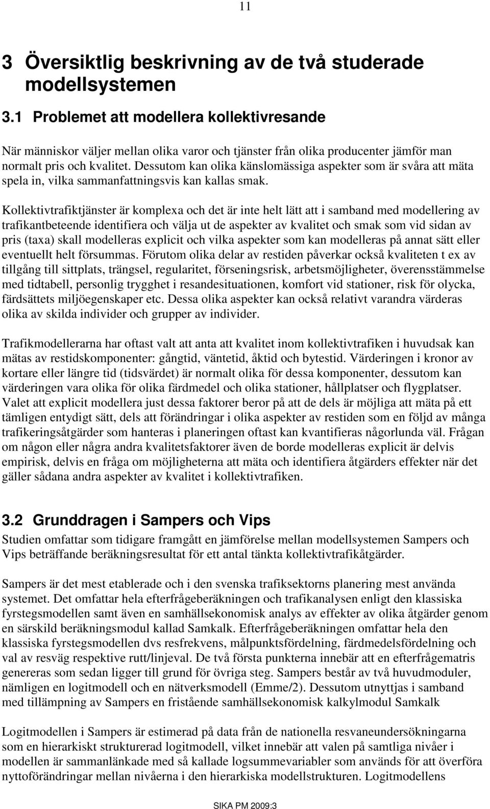 Dessutom kan olika känslomässiga aspekter som är svåra att mäta spela in, vilka sammanfattningsvis kan kallas smak.