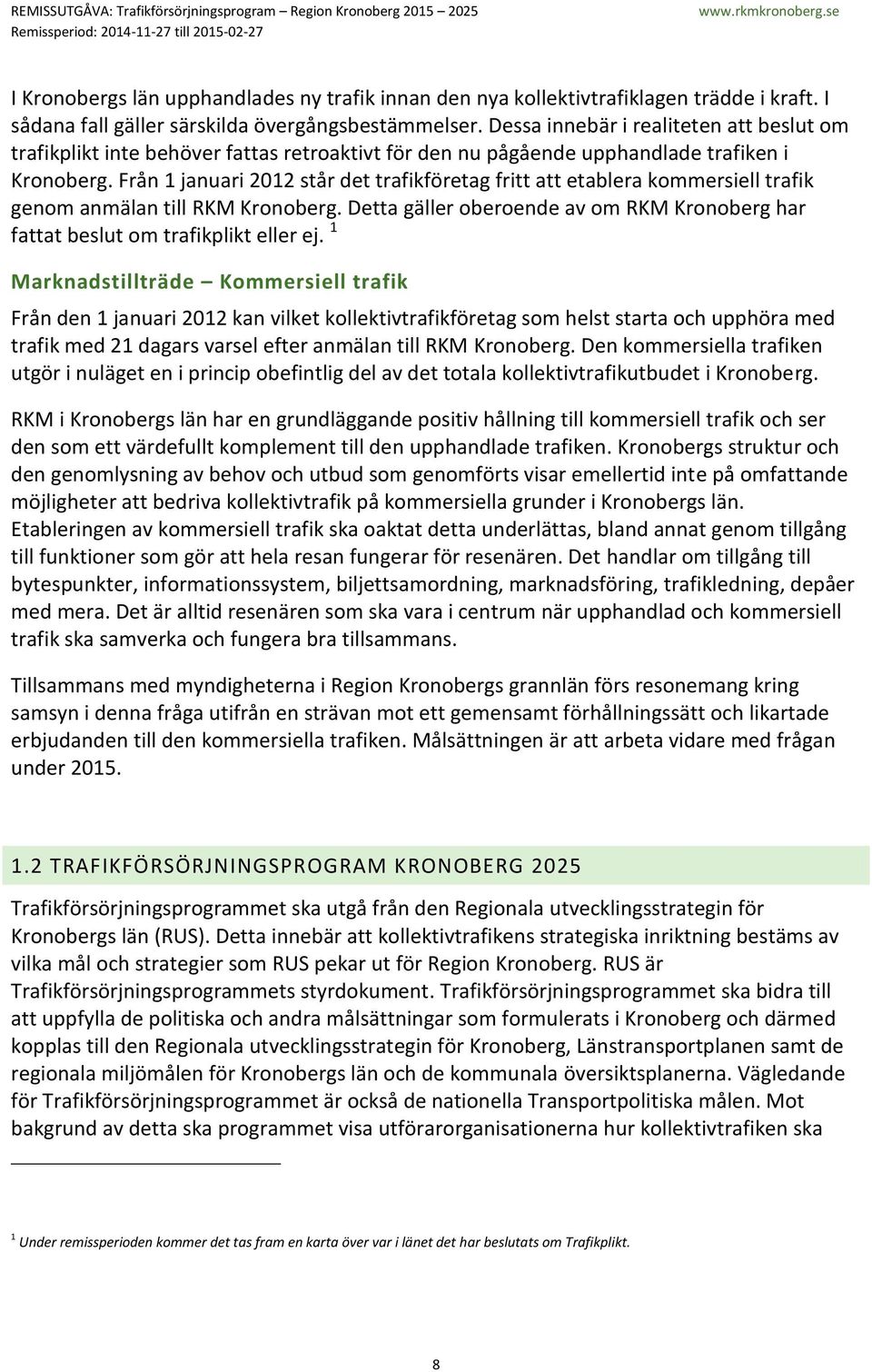 Från 1 januari 2012 står det trafikföretag fritt att etablera kommersiell trafik genom anmälan till RKM Kronoberg. Detta gäller oberoende av om RKM Kronoberg har fattat beslut om trafikplikt eller ej.