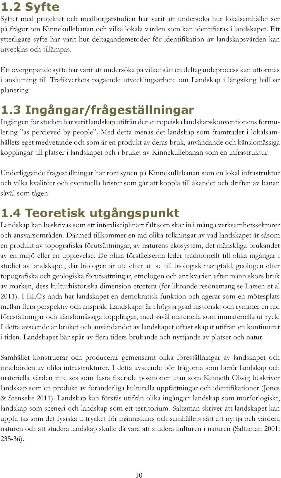 Ett övergripande syfte har varit att undersöka på vilket sätt en deltagandeprocess kan utformas i anslutning till Trafikverkets pågående utvecklingsarbete om Landskap i långsiktig hållbar planering.