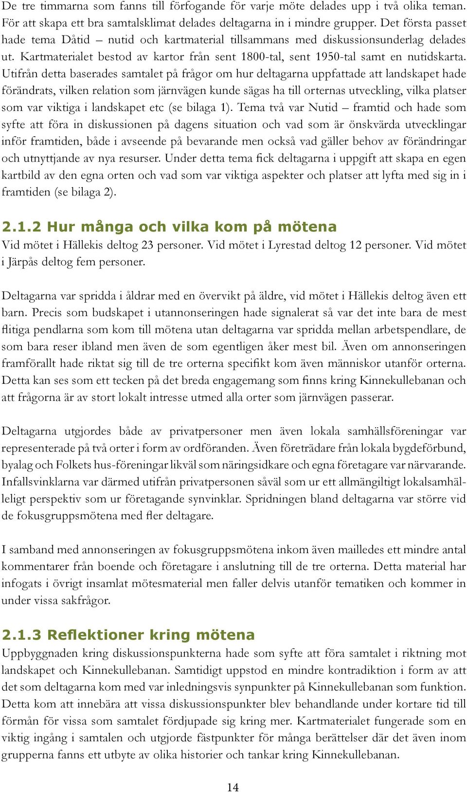 Utifrån detta baserades samtalet på frågor om hur deltagarna uppfattade att landskapet hade förändrats, vilken relation som järnvägen kunde sägas ha till orternas utveckling, vilka platser som var