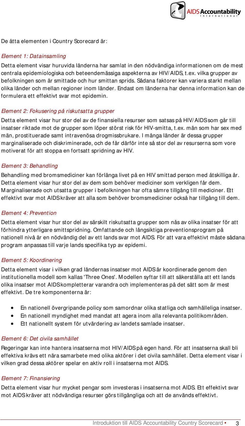 Sådana faktorer kan variera starkt mellan olika länder och mellan regioner inom länder. Endast om länderna har denna information kan de formulera ett effektivt svar mot epidemin.