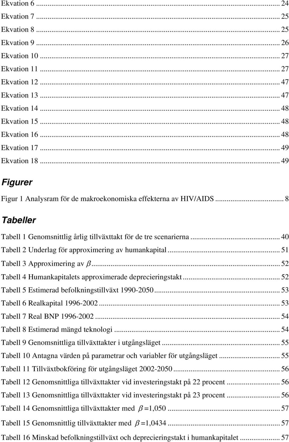 .. 5 Tabell 3 Approximerin av... 52 Tabell 4 Humankapiales approximerade deprecierinsak... 52 Tabell 5 Esimerad befolkninsillväx 990-2050... 53 Tabell 6 Realkapial 996-2002.