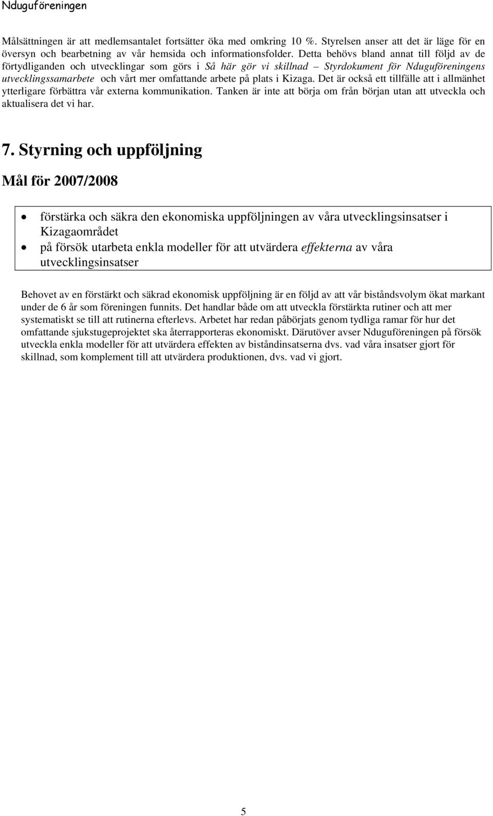 plats i Kizaga. Det är också ett tillfälle att i allmänhet ytterligare förbättra vår externa kommunikation. Tanken är inte att börja om från början utan att utveckla och aktualisera det vi har. 7.