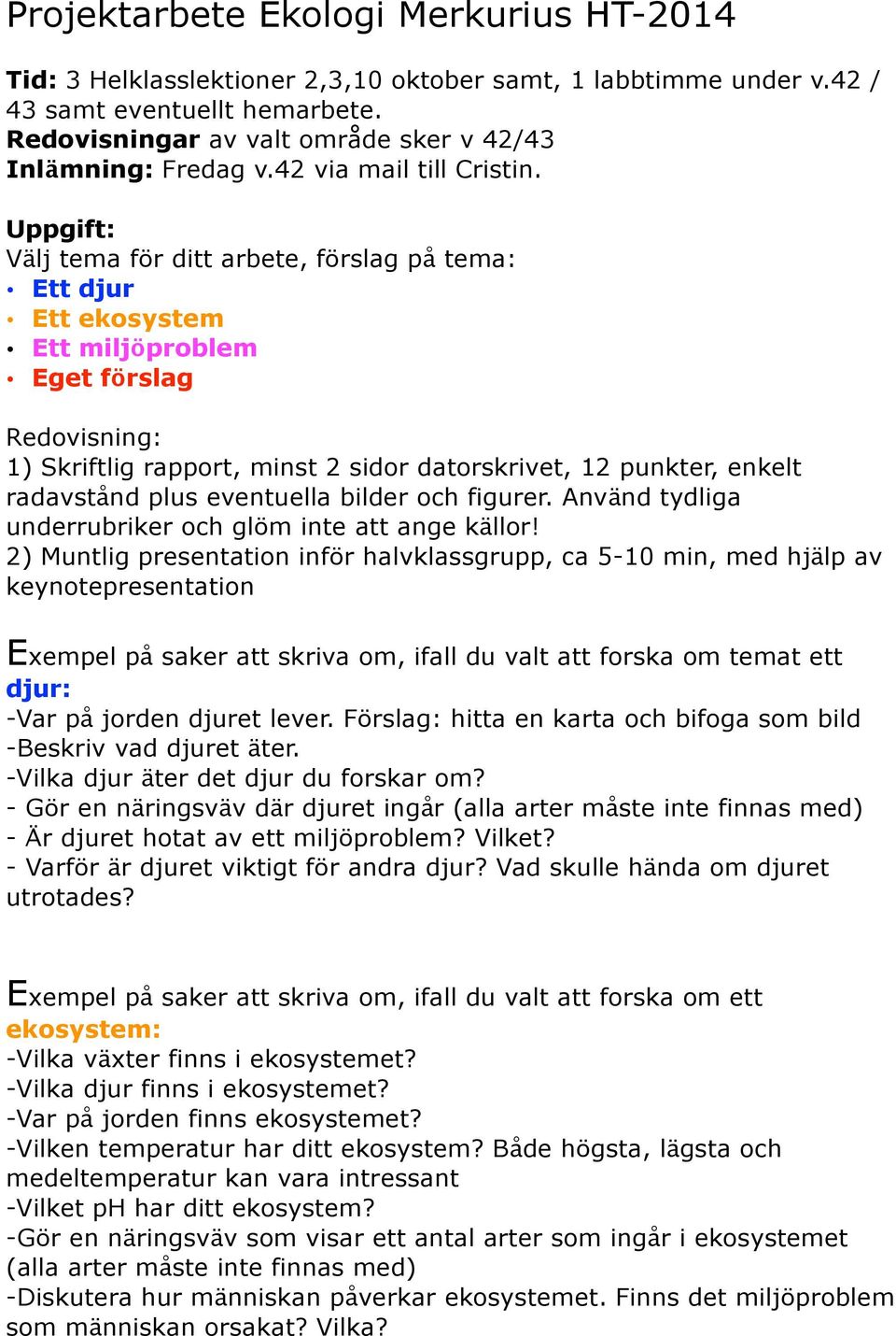 Uppgift: Välj tema för ditt arbete, förslag på tema: Ett djur Ett ekosystem Ett miljöproblem Eget förslag Redovisning: 1) Skriftlig rapport, minst 2 sidor datorskrivet, 12 punkter, enkelt radavstånd