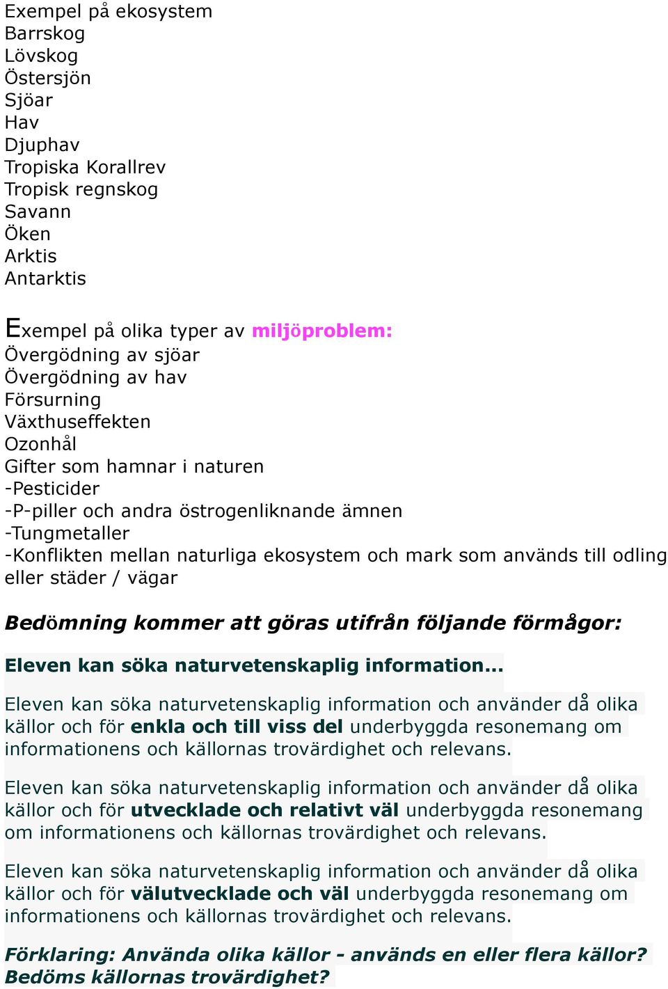 som används till odling eller städer / vägar Bedömning kommer att göras utifrån följande förmågor: Eleven kan söka naturvetenskaplig information.