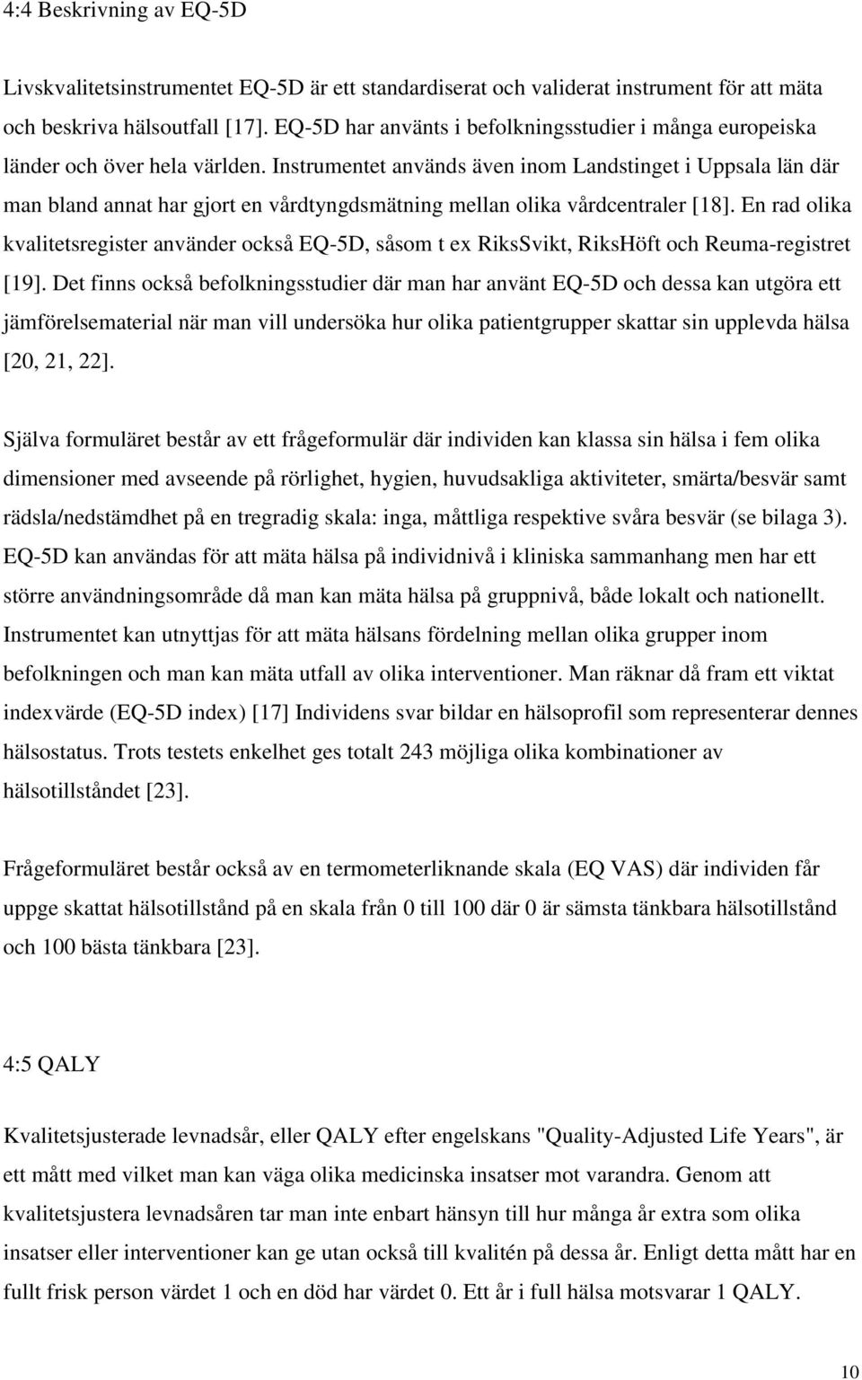 Instrumentet används även inom Landstinget i Uppsala län där man bland annat har gjort en vårdtyngdsmätning mellan olika vårdcentraler [18].