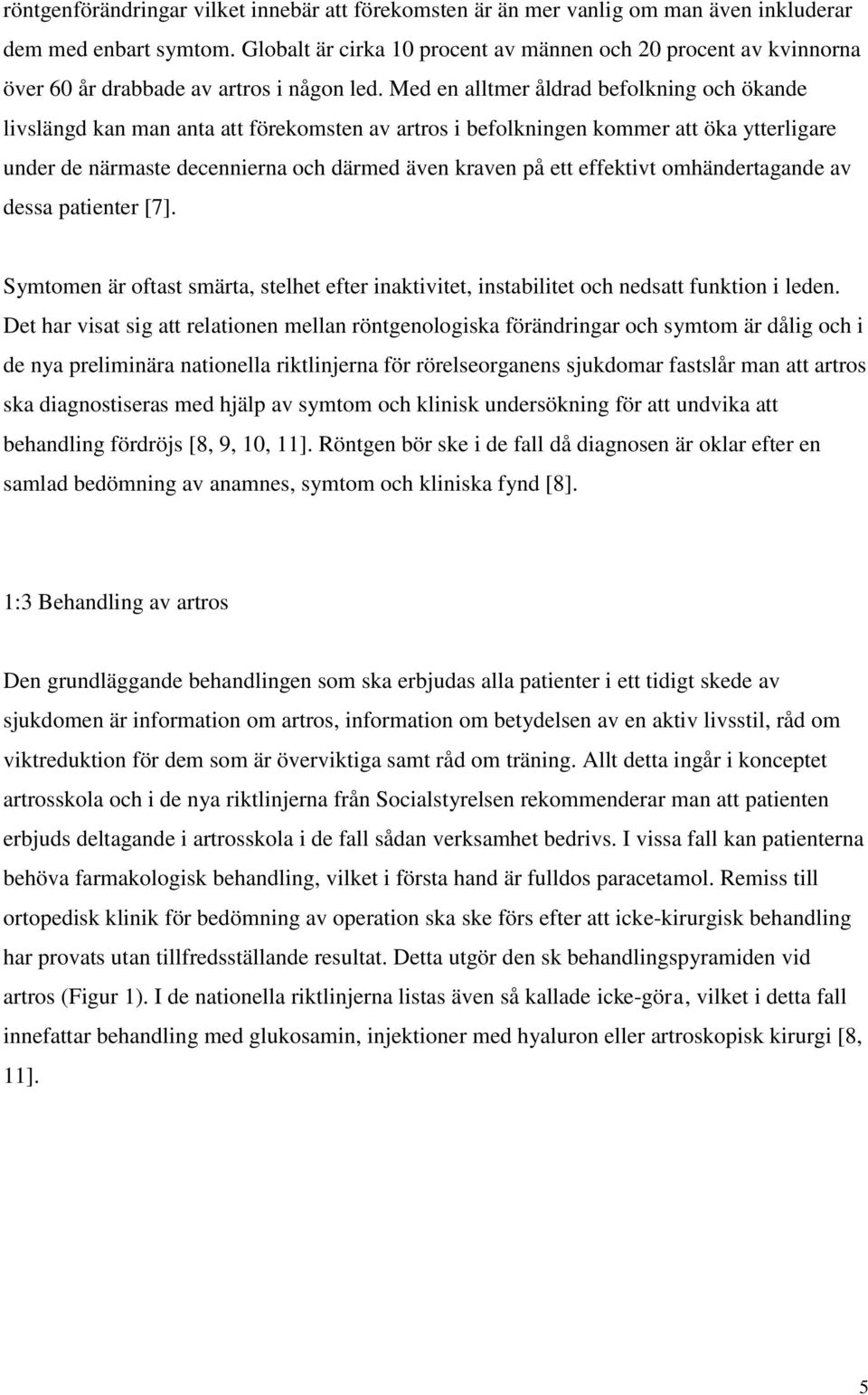 Med en alltmer åldrad befolkning och ökande livslängd kan man anta att förekomsten av artros i befolkningen kommer att öka ytterligare under de närmaste decennierna och därmed även kraven på ett