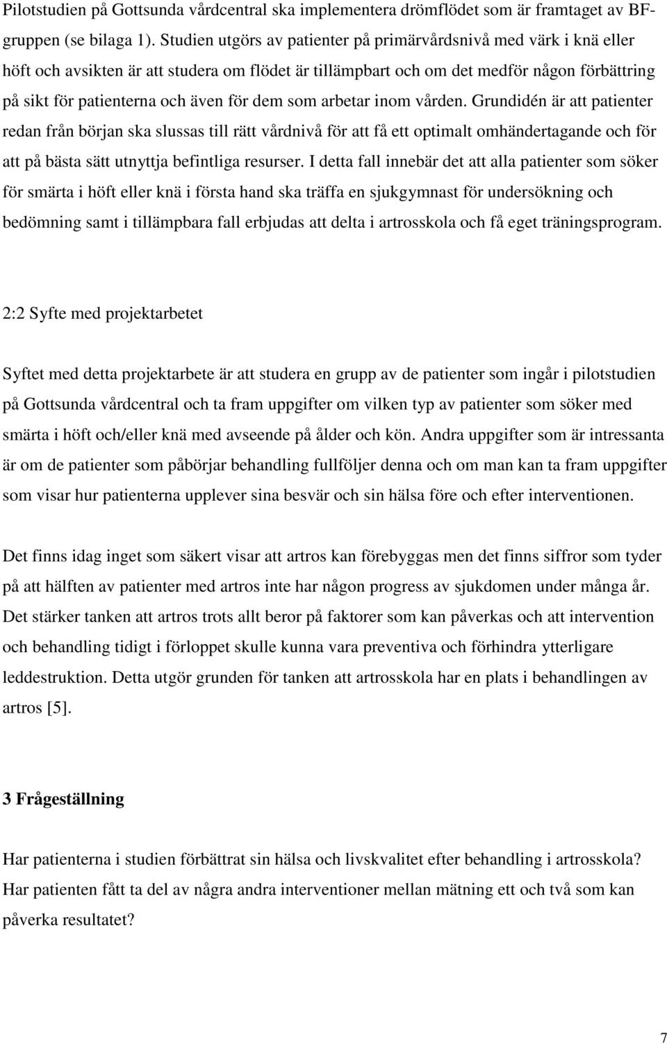 dem som arbetar inom vården. Grundidén är att patienter redan från början ska slussas till rätt vårdnivå för att få ett optimalt omhändertagande och för att på bästa sätt utnyttja befintliga resurser.