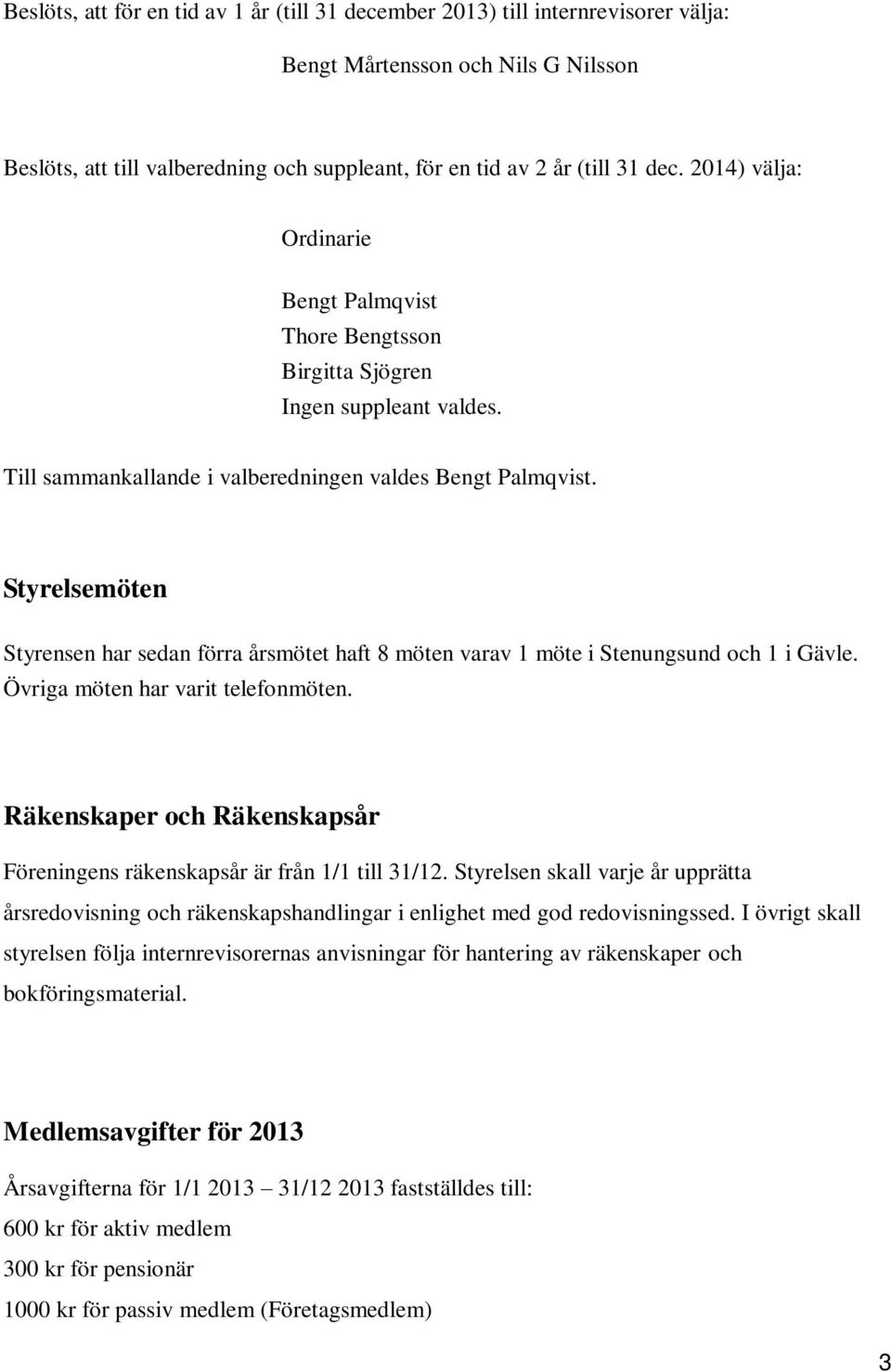 Styrelsemöten Styrensen har sedan förra årsmötet haft 8 möten varav 1 möte i Stenungsund och 1 i Gävle. Övriga möten har varit telefonmöten.