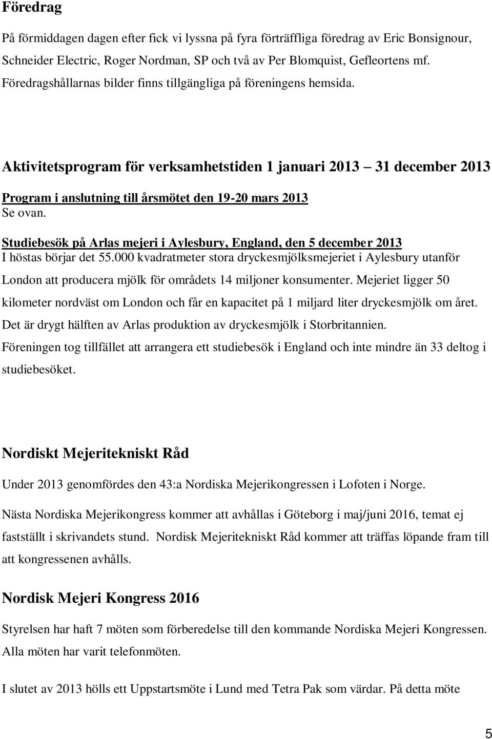 Aktivitetsprogram för verksamhetstiden 1 januari 2013 31 december 2013 Program i anslutning till årsmötet den 19-20 mars 2013 Se ovan.