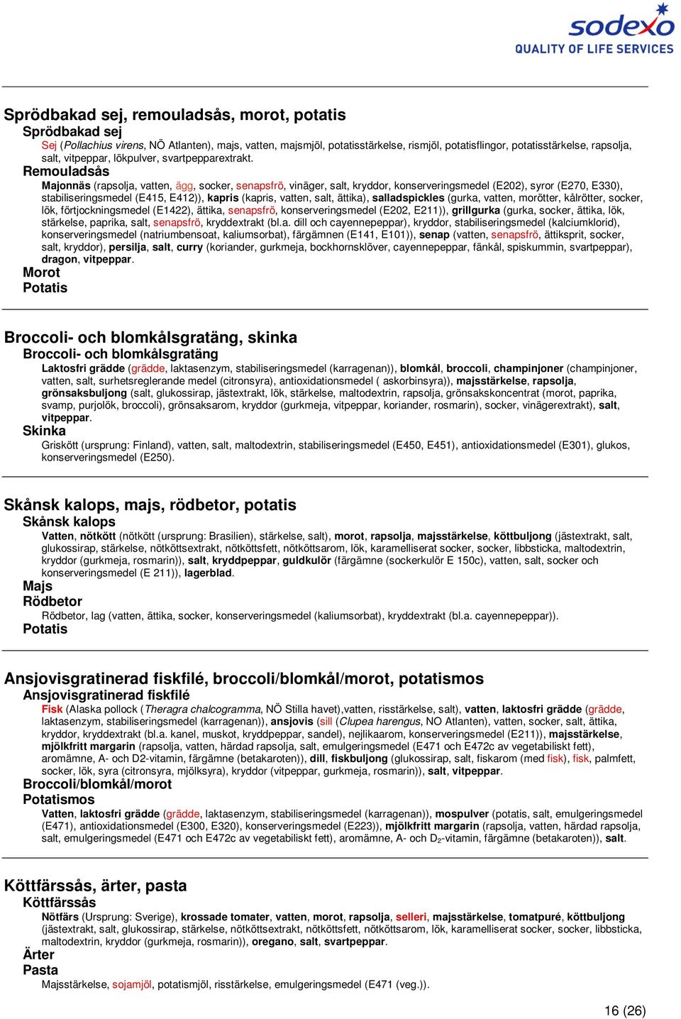 Remouladsås Majonnäs (rapsolja, vatten, ägg, socker, senapsfrö, vinäger, salt, kryddor, konserveringsmedel (E202), syror (E270, E330), stabiliseringsmedel (E415, E412)), kapris (kapris, vatten, salt,