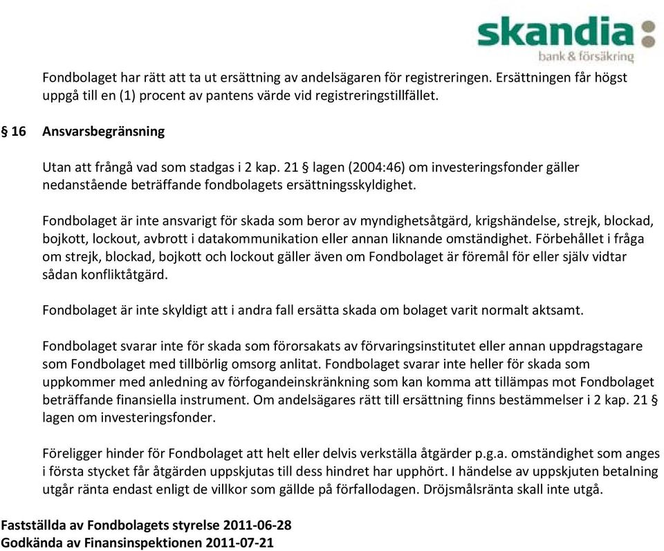Fondbolaget är inte ansvarigt för skada som beror av myndighetsåtgärd, krigshändelse, strejk, blockad, bojkott, lockout, avbrott i datakommunikation eller annan liknande omständighet.