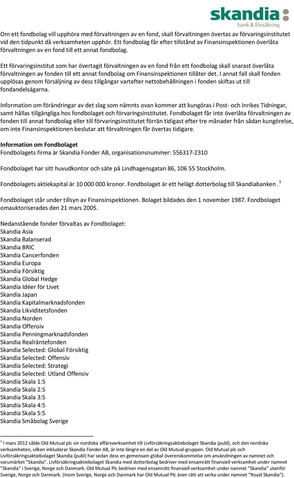 Ett förvaringsinstitut som har övertagit förvaltningen av en fond från ett fondbolag skall snarast överlåta förvaltningen av fonden till ett annat fondbolag om Finansinspektionen tillåter det.