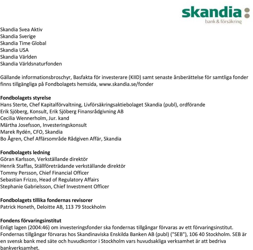 se/fonder Fondbolagets styrelse Hans Sterte, Chef Kapitalförvaltning, Livförsäkringsaktiebolaget Skandia (publ), ordförande Erik Sjöberg, Konsult, Erik Sjöberg Finansrådgivning AB Cecilia Wennerholm,