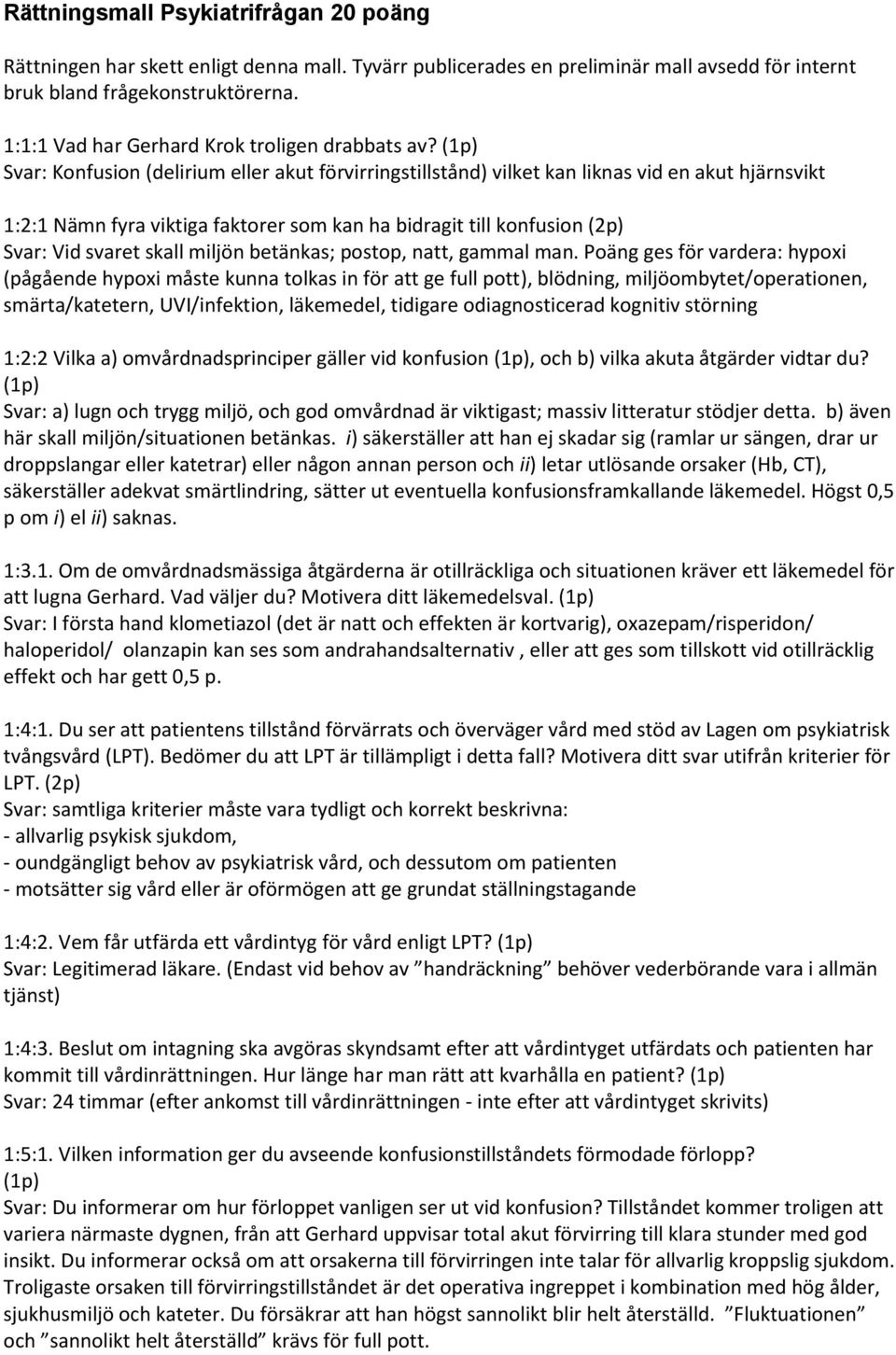 (1p) Svar: Konfusion (delirium eller akut förvirringstillstånd) vilket kan liknas vid en akut hjärnsvikt 1:2:1 Nämn fyra viktiga faktorer som kan ha bidragit till konfusion (2p) Svar: Vid svaret
