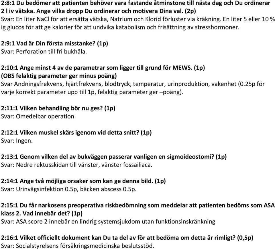 En liter 5 eller 10 % ig glucos för att ge kalorier för att undvika katabolism och frisättning av stresshormoner. 2:9:1 Vad är Din första misstanke? (1p) Svar: Perforation till fri bukhåla.