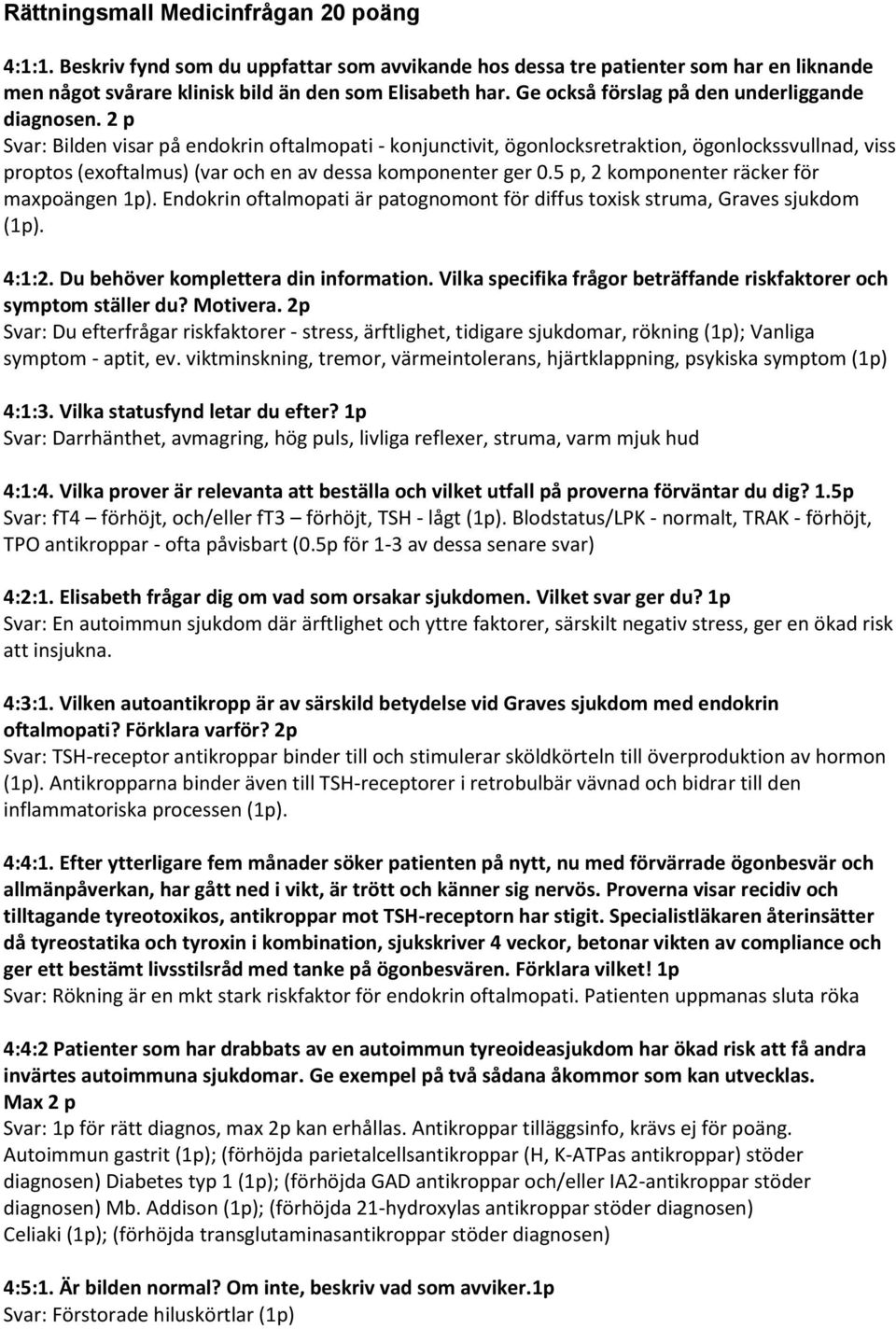 2 p Svar: Bilden visar på endokrin oftalmopati - konjunctivit, ögonlocksretraktion, ögonlockssvullnad, viss proptos (exoftalmus) (var och en av dessa komponenter ger 0.