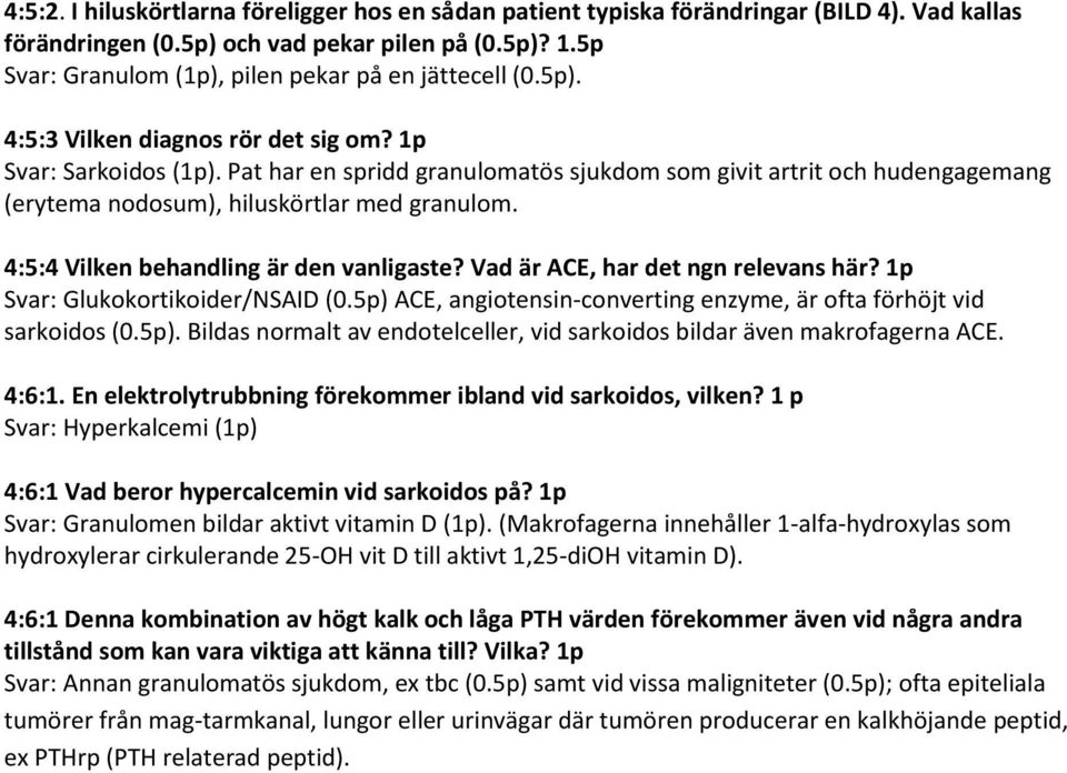 Pat har en spridd granulomatös sjukdom som givit artrit och hudengagemang (erytema nodosum), hiluskörtlar med granulom. 4:5:4 Vilken behandling är den vanligaste? Vad är ACE, har det ngn relevans här?