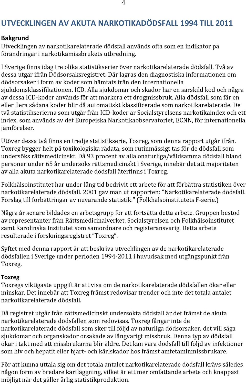 Där lagras den diagnostiska informationen om dödsorsaker i form av koder som hämtats från den internationella sjukdomsklassifikationen, ICD.