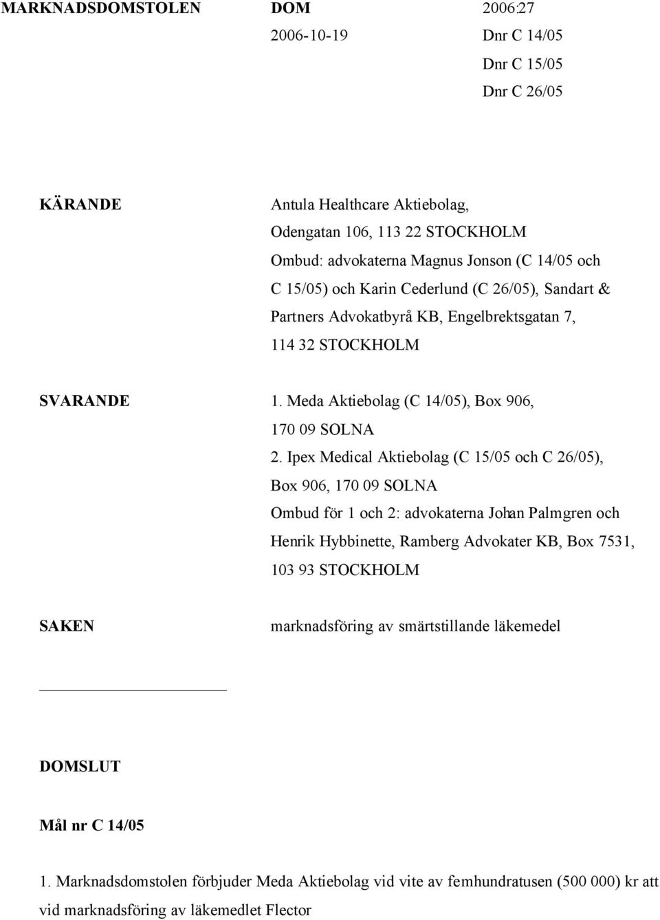 Ipex Medical Aktiebolag (C 15/05 och C 26/05), Box 906, 170 09 SOLNA Ombud för 1 och 2: advokaterna Johan Palmgren och Henrik Hybbinette, Ramberg Advokater KB, Box 7531, 103 93 STOCKHOLM
