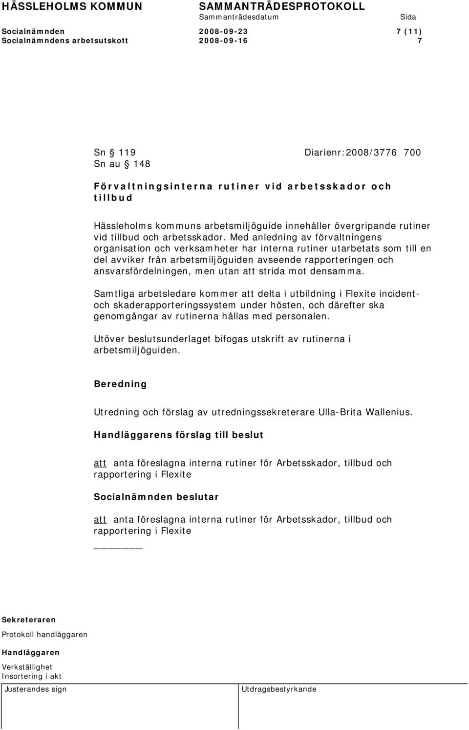 Med anledning av förvaltningens organisation och verksamheter har interna rutiner utarbetats som till en del avviker från arbetsmiljöguiden avseende rapporteringen och ansvarsfördelningen, men utan