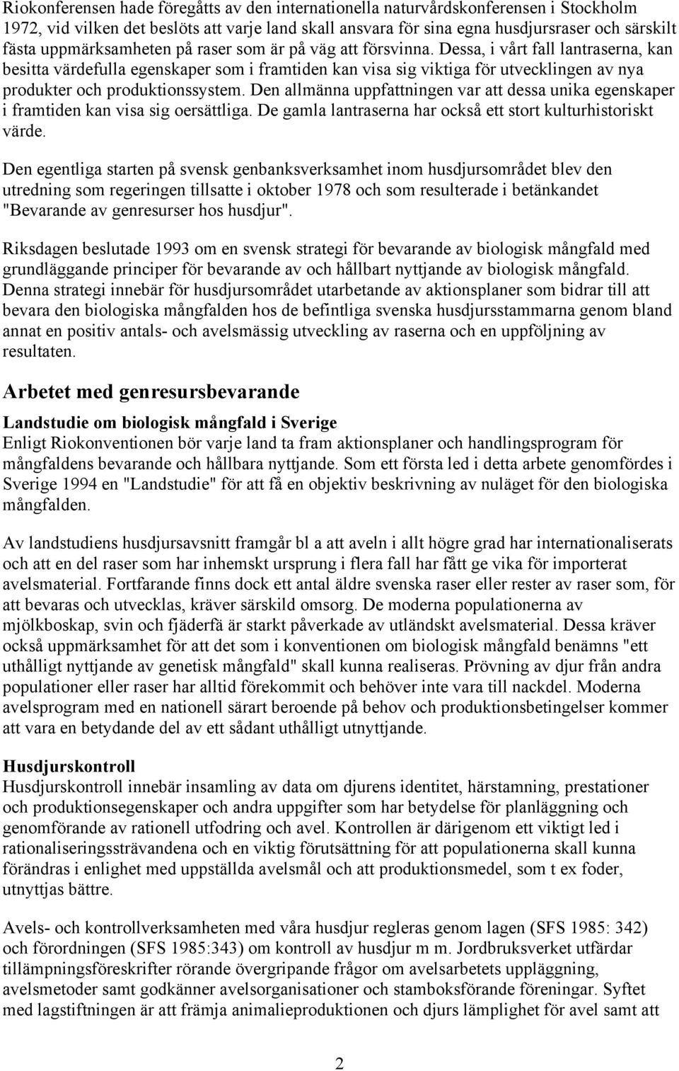 Dessa, i vårt fall lantraserna, kan besitta värdefulla egenskaper som i framtiden kan visa sig viktiga för utvecklingen av nya produkter och produktionssystem.