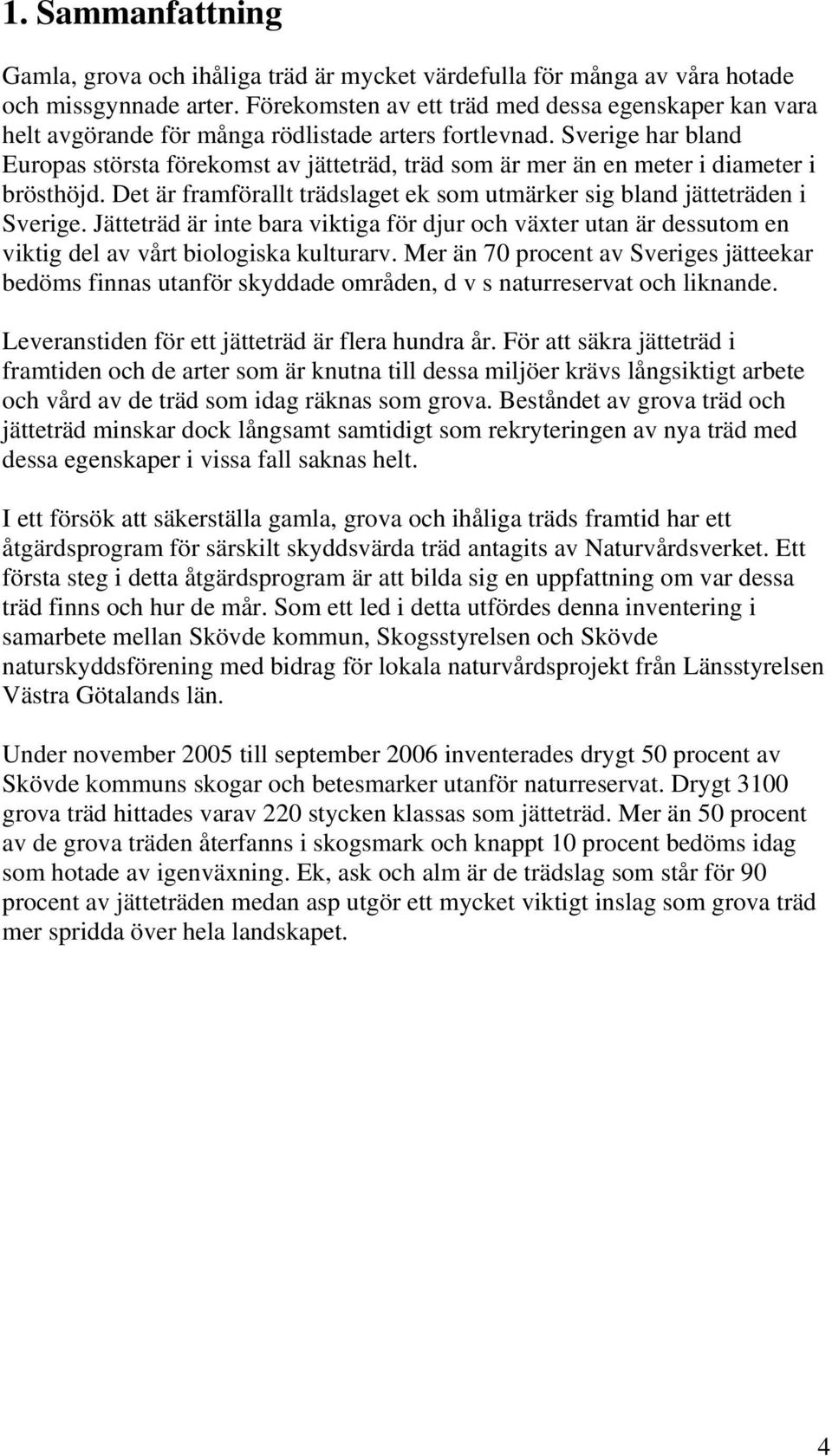 Sverige har bland Europas största förekomst av jätteträd, träd som är mer än en meter i diameter i brösthöjd. Det är framförallt trädslaget ek som utmärker sig bland jätteträden i Sverige.