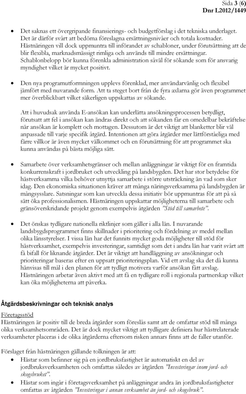 Schablonbelopp bör kunna förenkla administration såväl för sökande som för ansvarig myndighet vilket är mycket positivt.