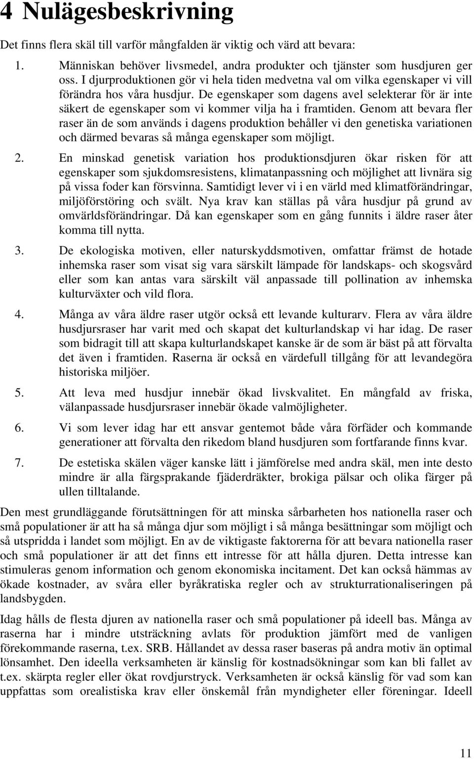 De egenskaper som dagens avel selekterar för är inte säkert de egenskaper som vi kommer vilja ha i framtiden.